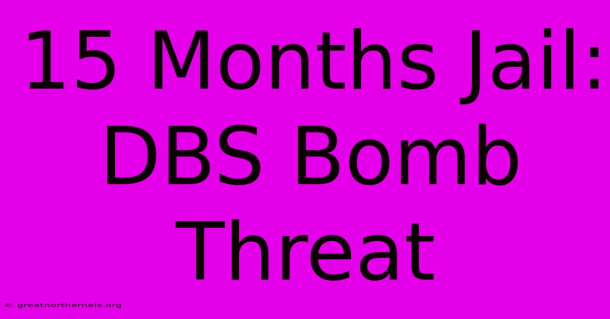 15 Months Jail: DBS Bomb Threat