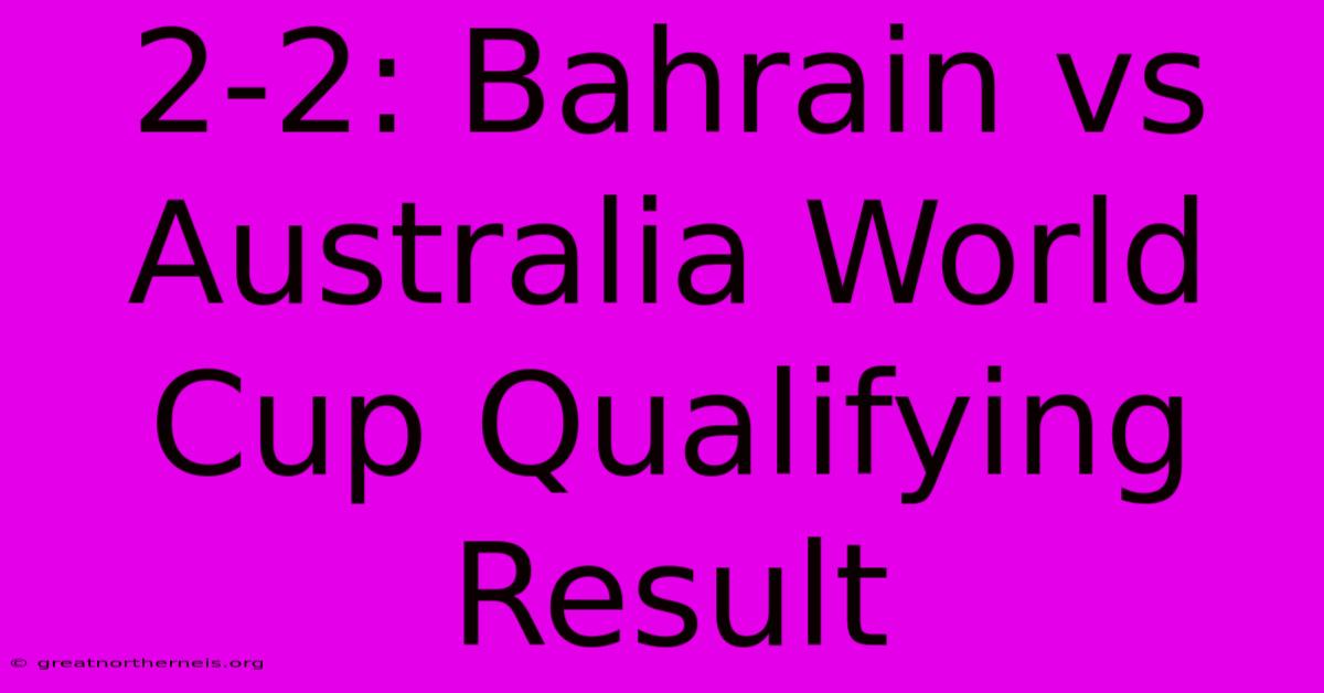 2-2: Bahrain Vs Australia World Cup Qualifying Result