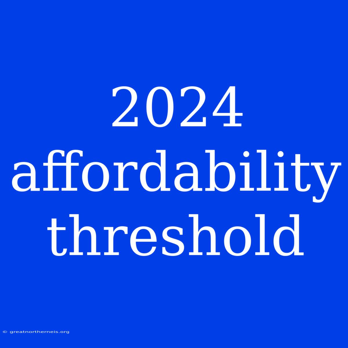 2024 Affordability Threshold