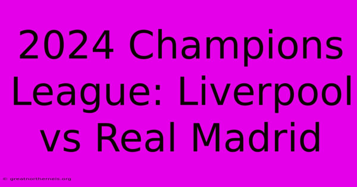 2024 Champions League: Liverpool Vs Real Madrid