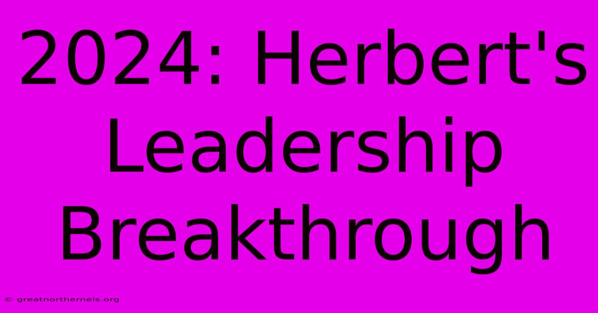 2024: Herbert's Leadership Breakthrough