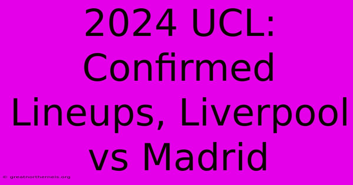 2024 UCL: Confirmed Lineups, Liverpool Vs Madrid