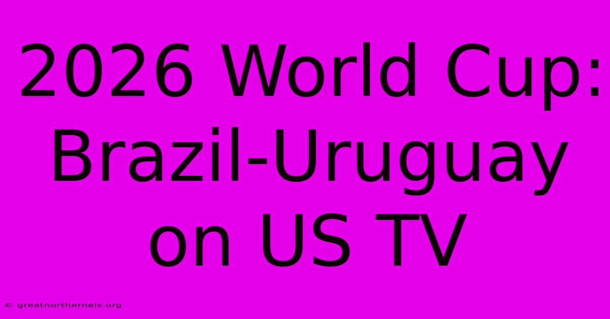 2026 World Cup: Brazil-Uruguay On US TV