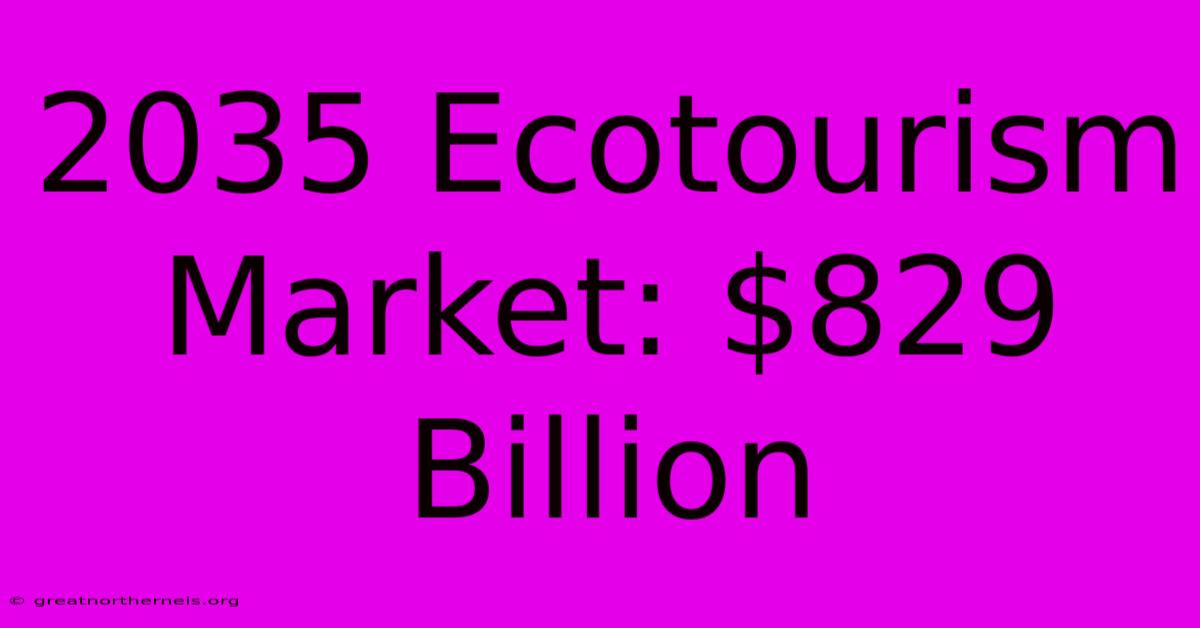 2035 Ecotourism Market: $829 Billion