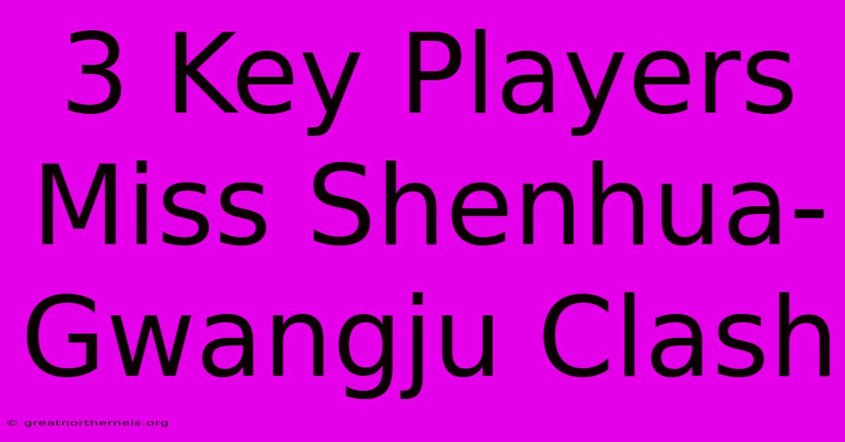 3 Key Players Miss Shenhua-Gwangju Clash