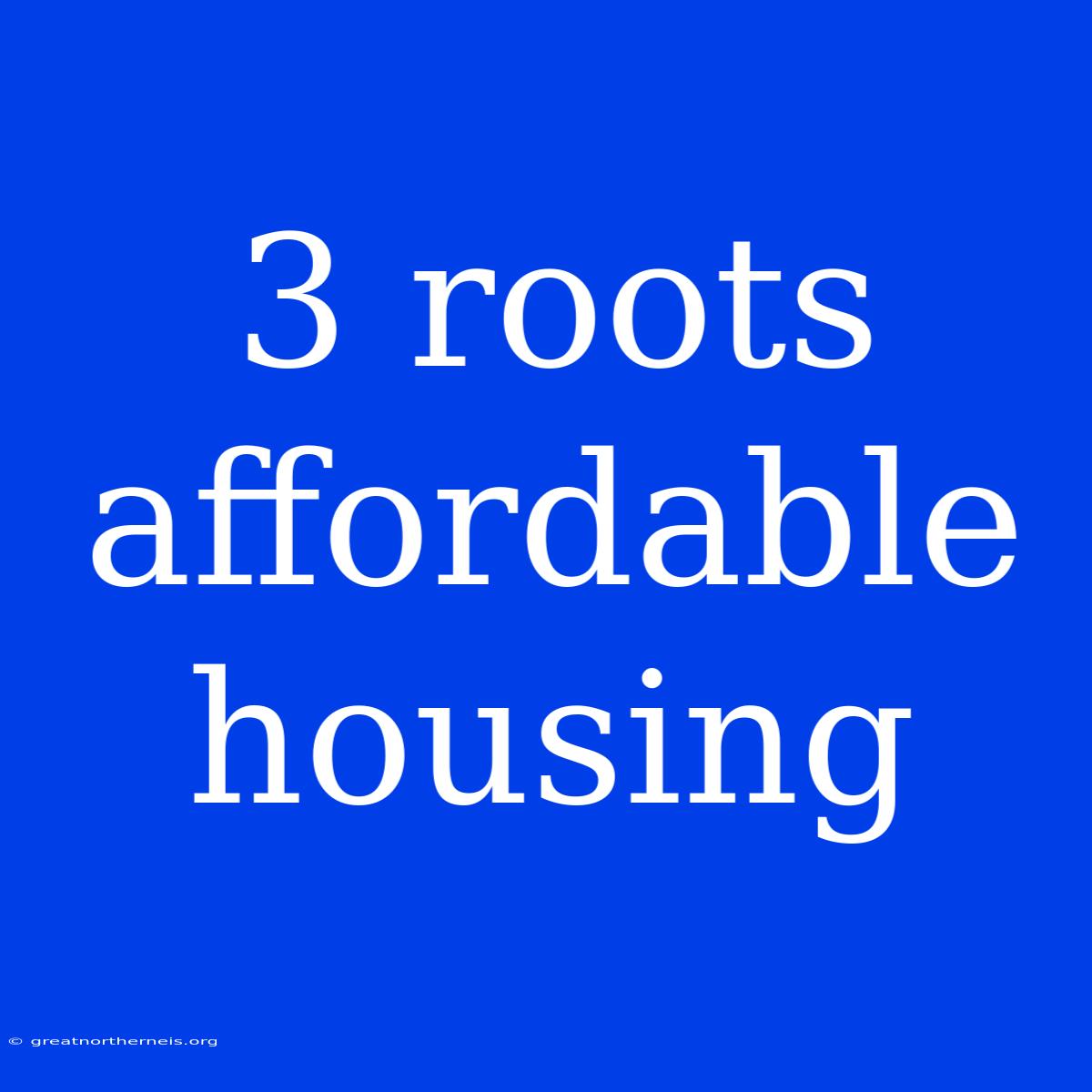 3 Roots Affordable Housing