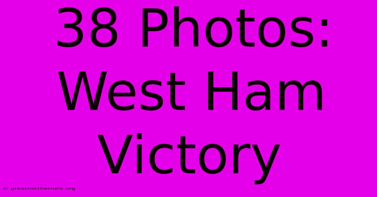 38 Photos: West Ham Victory