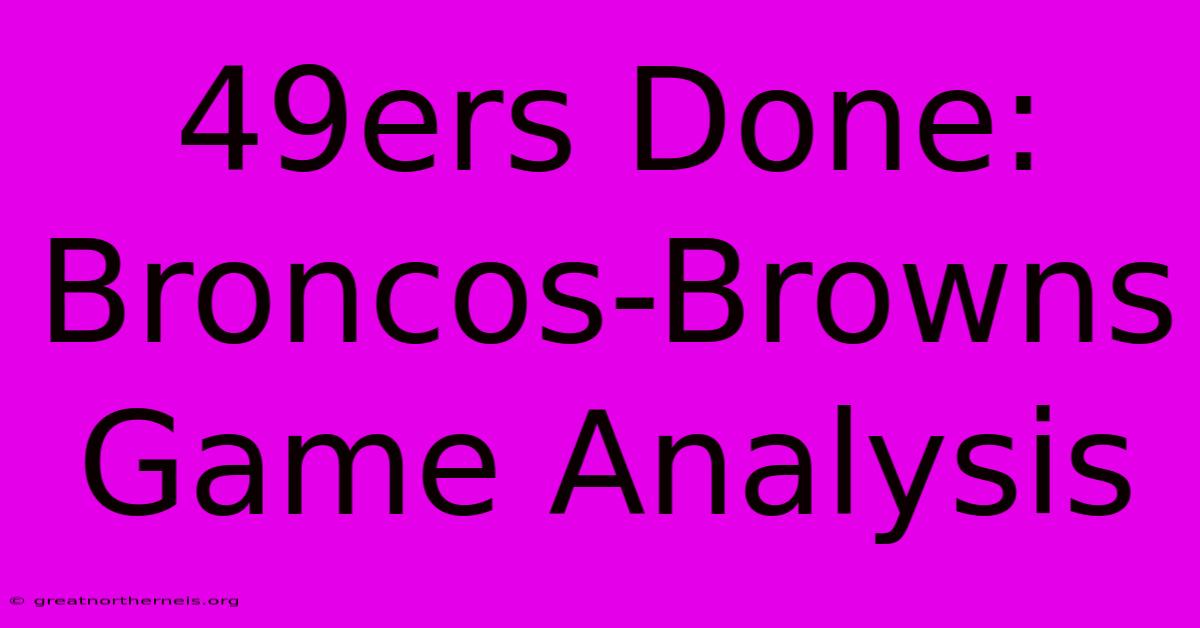 49ers Done: Broncos-Browns Game Analysis