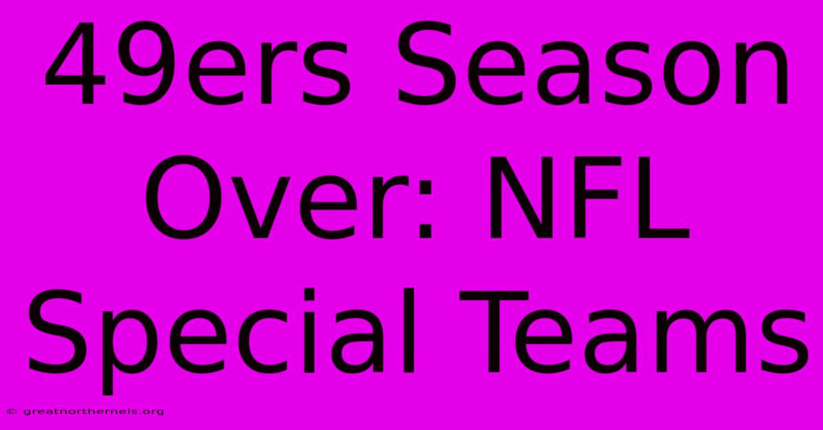 49ers Season Over: NFL Special Teams