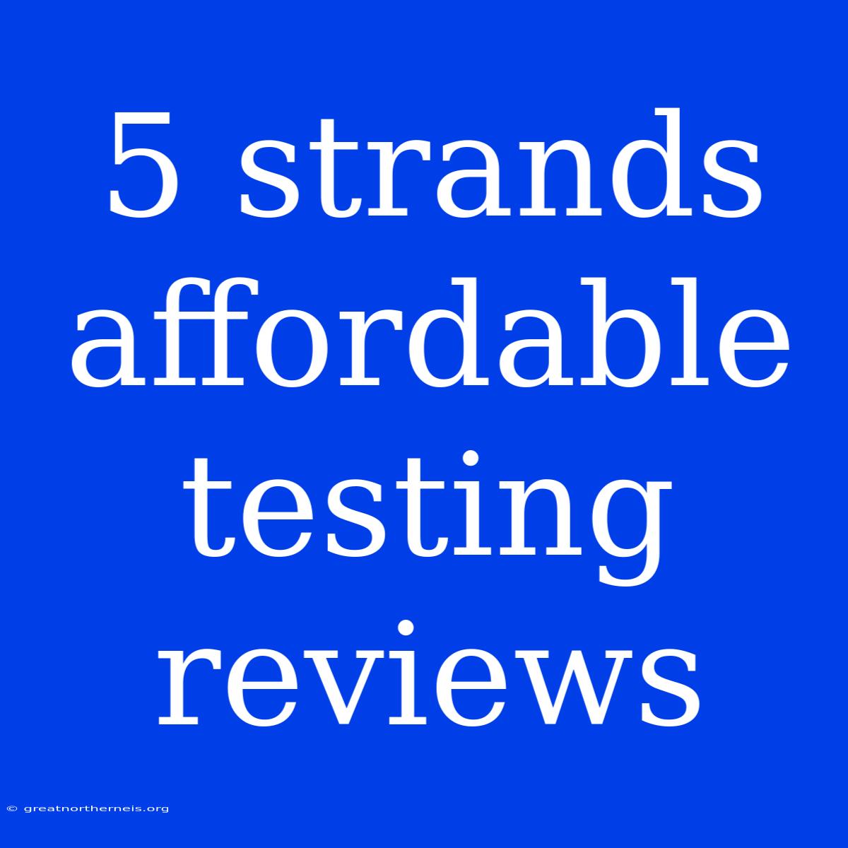 5 Strands Affordable Testing Reviews