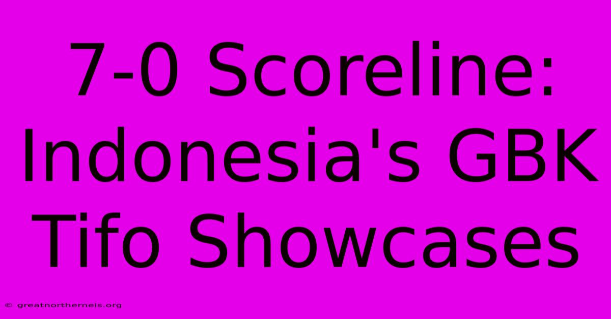 7-0 Scoreline: Indonesia's GBK Tifo Showcases