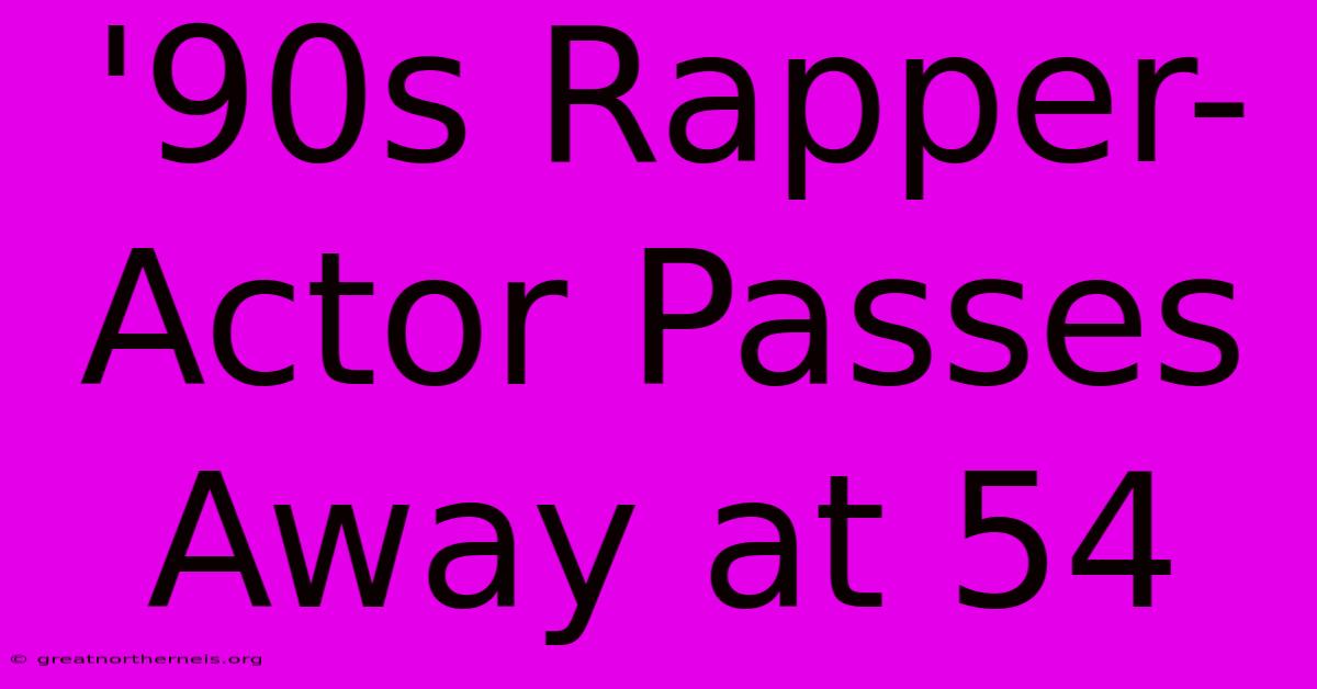 '90s Rapper-Actor Passes Away At 54