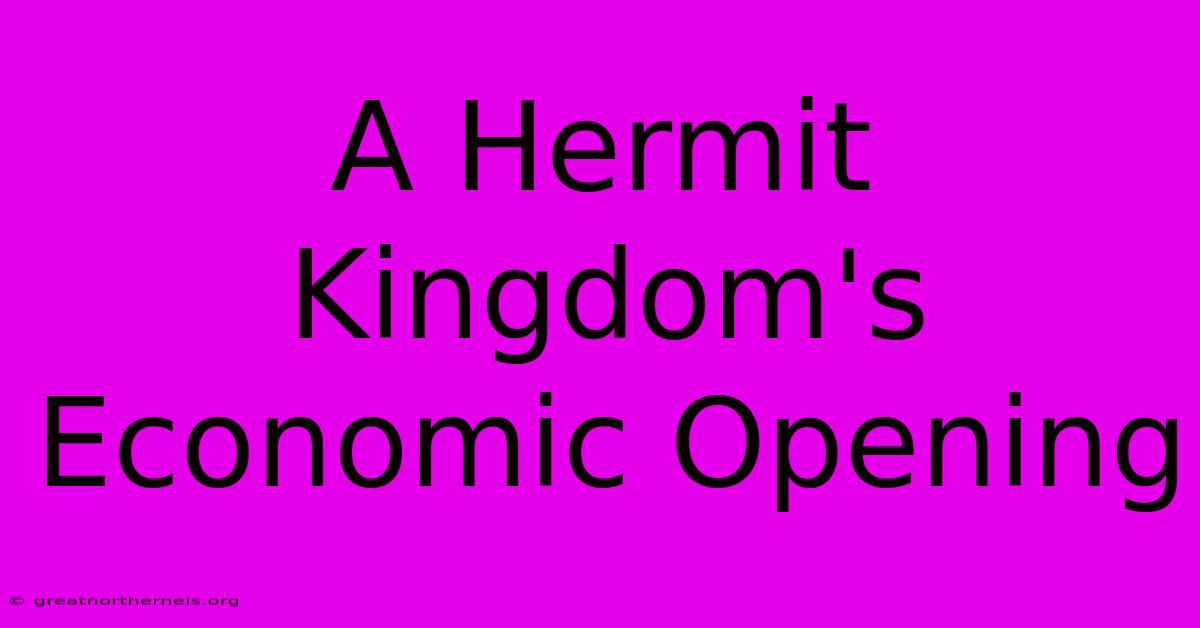 A Hermit Kingdom's Economic Opening