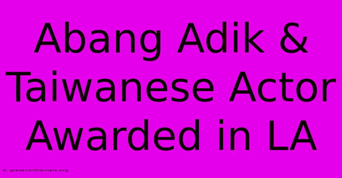 Abang Adik & Taiwanese Actor Awarded In LA