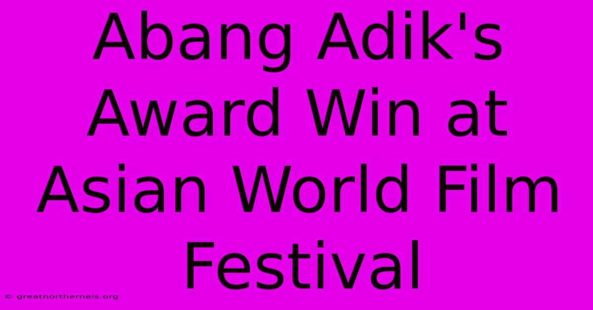 Abang Adik's Award Win At Asian World Film Festival