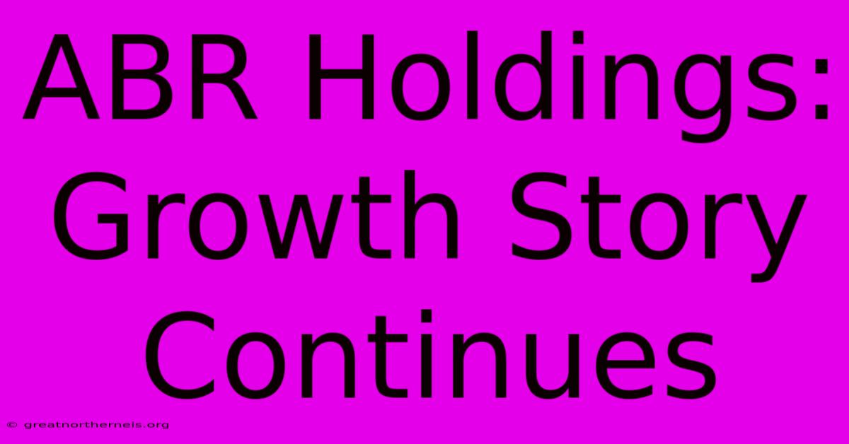 ABR Holdings:  Growth Story Continues