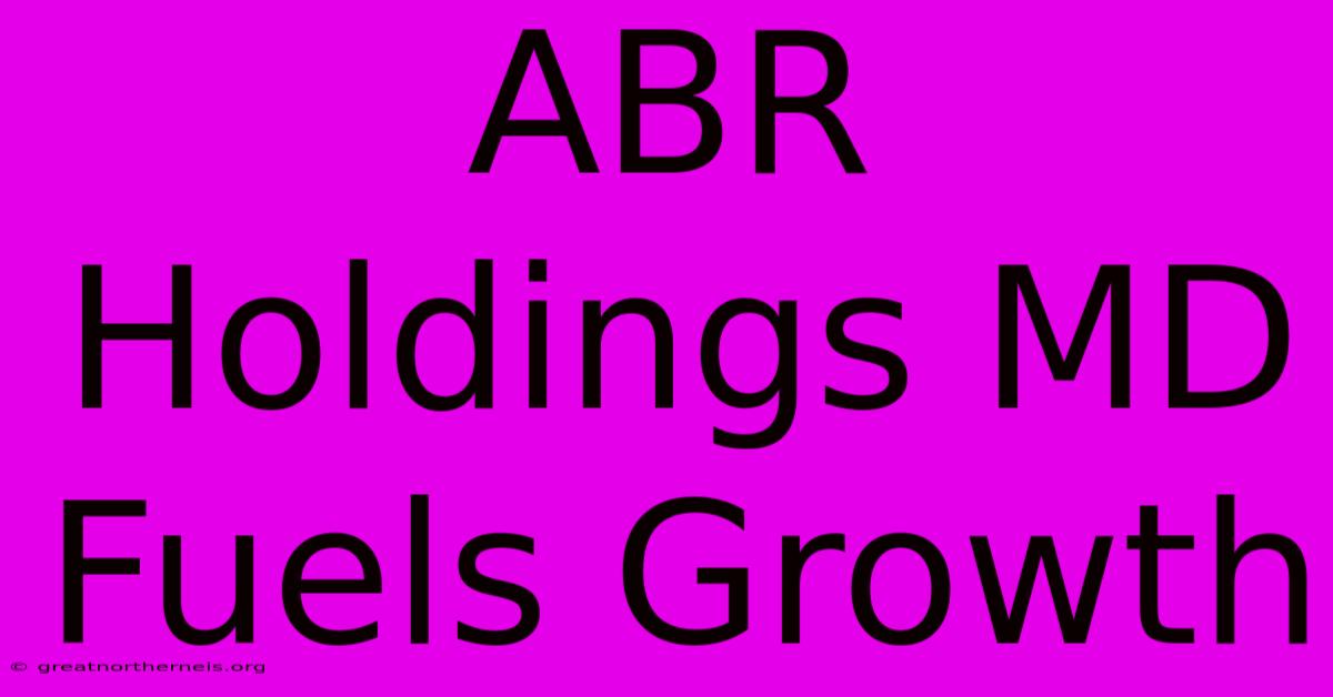 ABR Holdings MD Fuels Growth