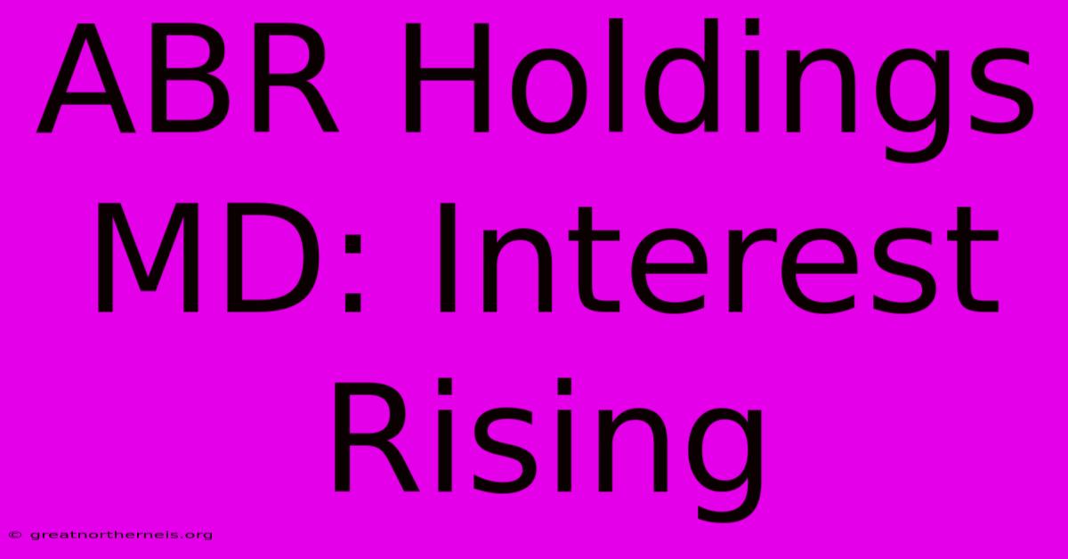 ABR Holdings MD: Interest Rising