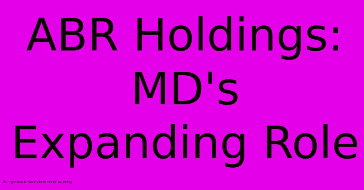 ABR Holdings: MD's Expanding Role