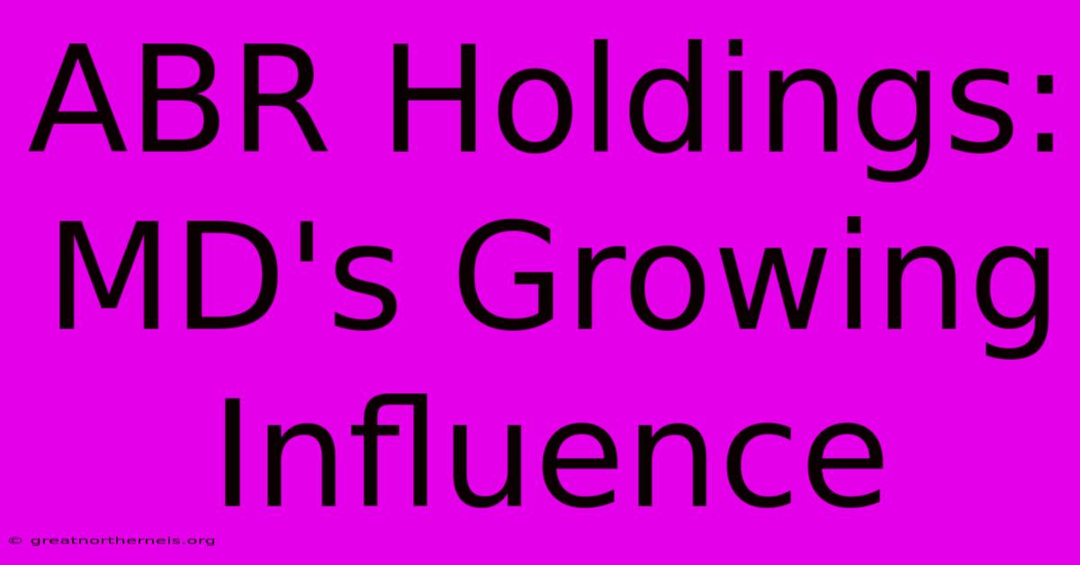 ABR Holdings:  MD's Growing Influence