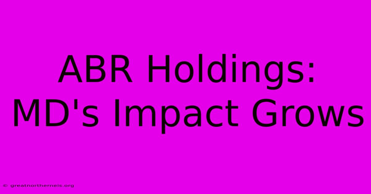 ABR Holdings: MD's Impact Grows