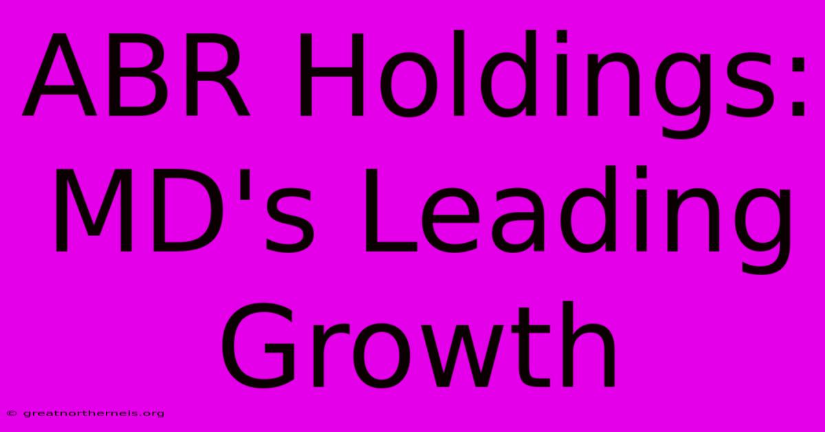 ABR Holdings:  MD's Leading Growth