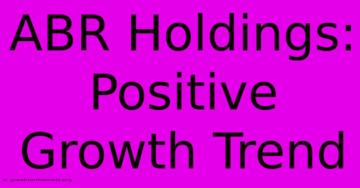 ABR Holdings:  Positive Growth Trend