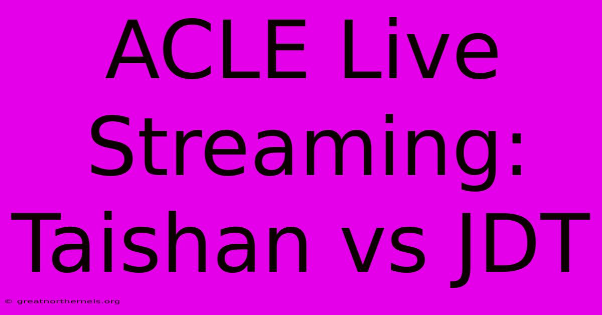 ACLE Live Streaming: Taishan Vs JDT