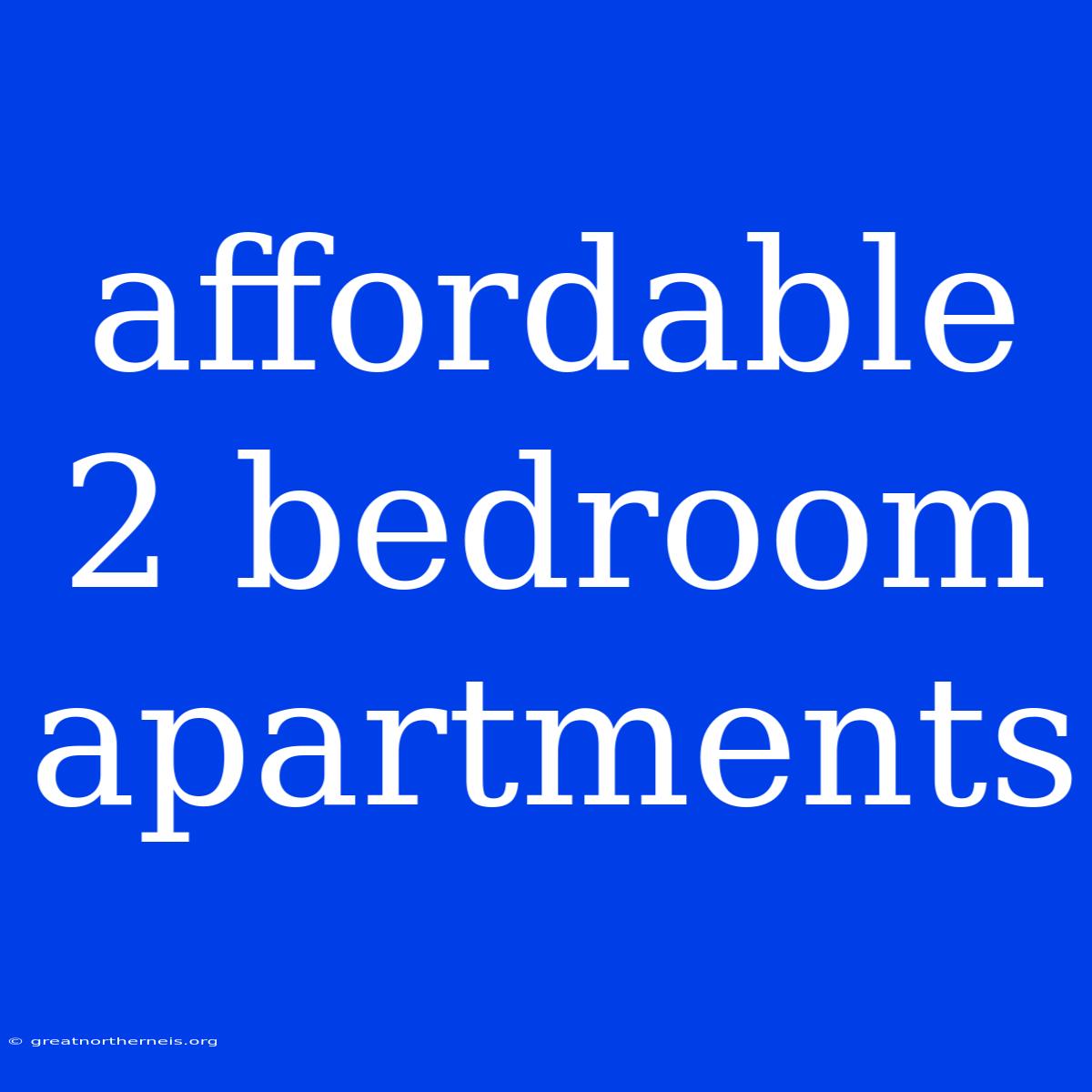 Affordable 2 Bedroom Apartments