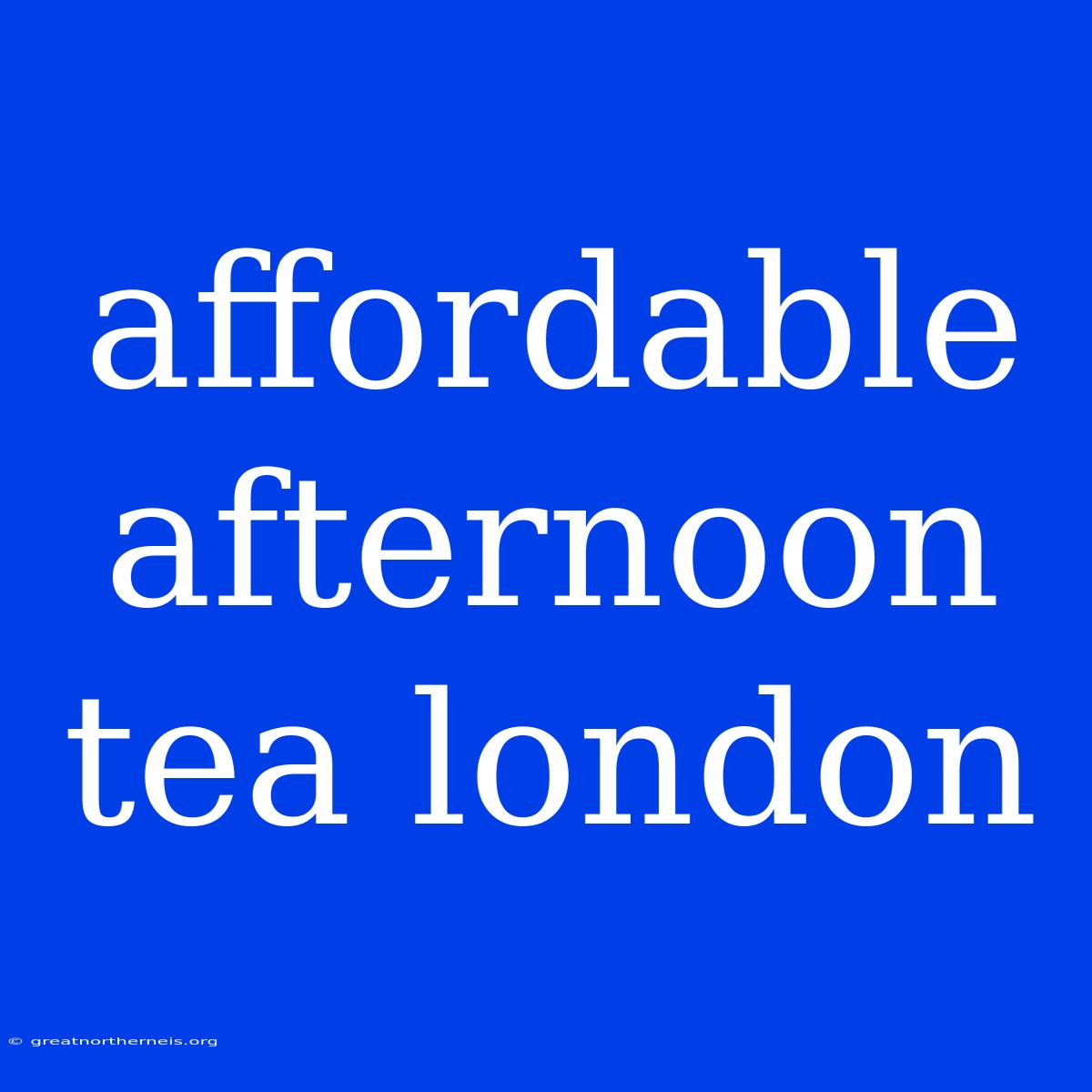 Affordable Afternoon Tea London