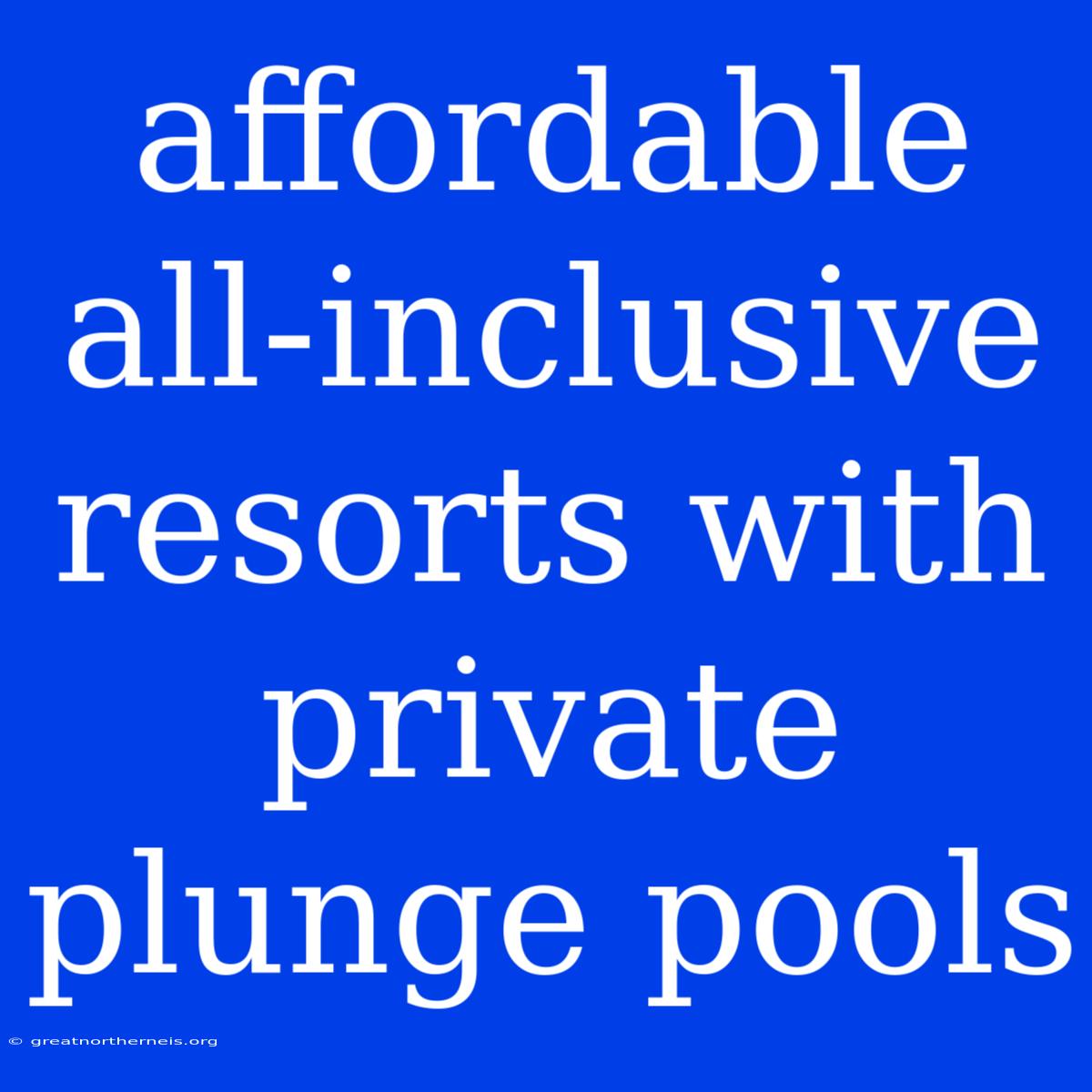 Affordable All-inclusive Resorts With Private Plunge Pools