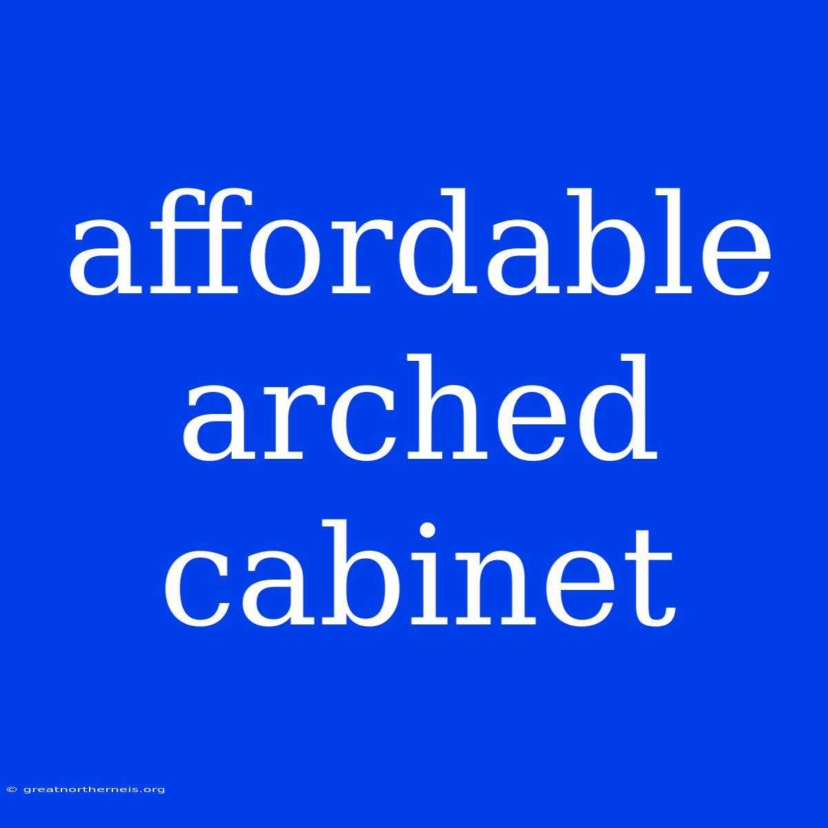 Affordable Arched Cabinet