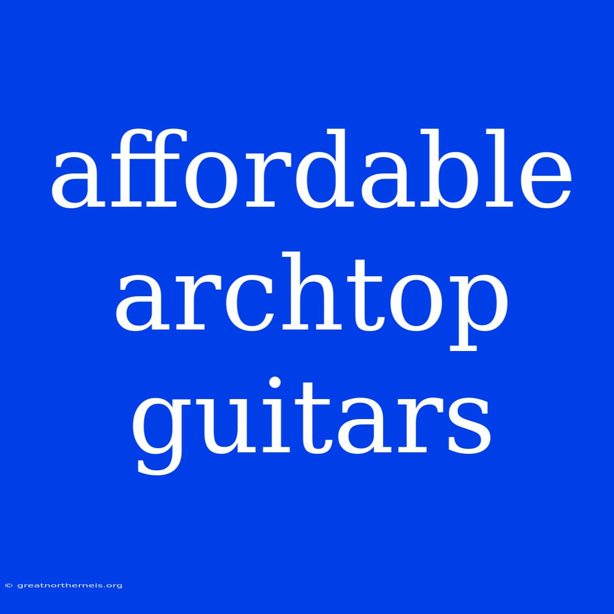 Affordable Archtop Guitars