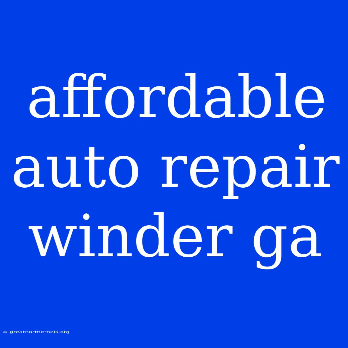 Affordable Auto Repair Winder Ga