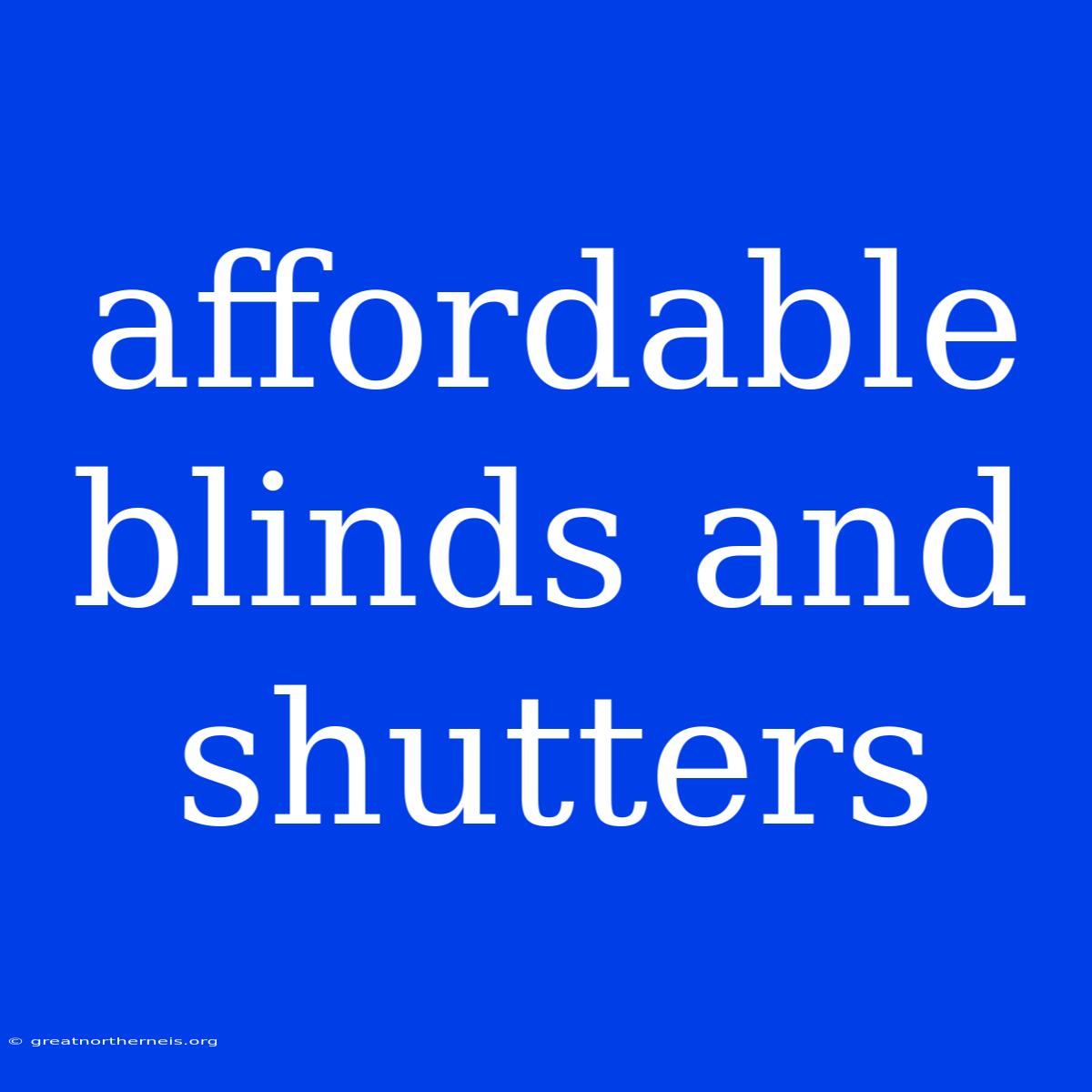 Affordable Blinds And Shutters