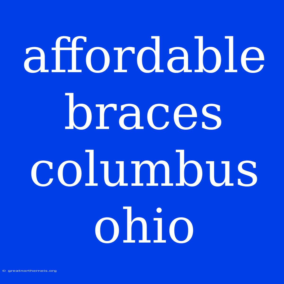 Affordable Braces Columbus Ohio