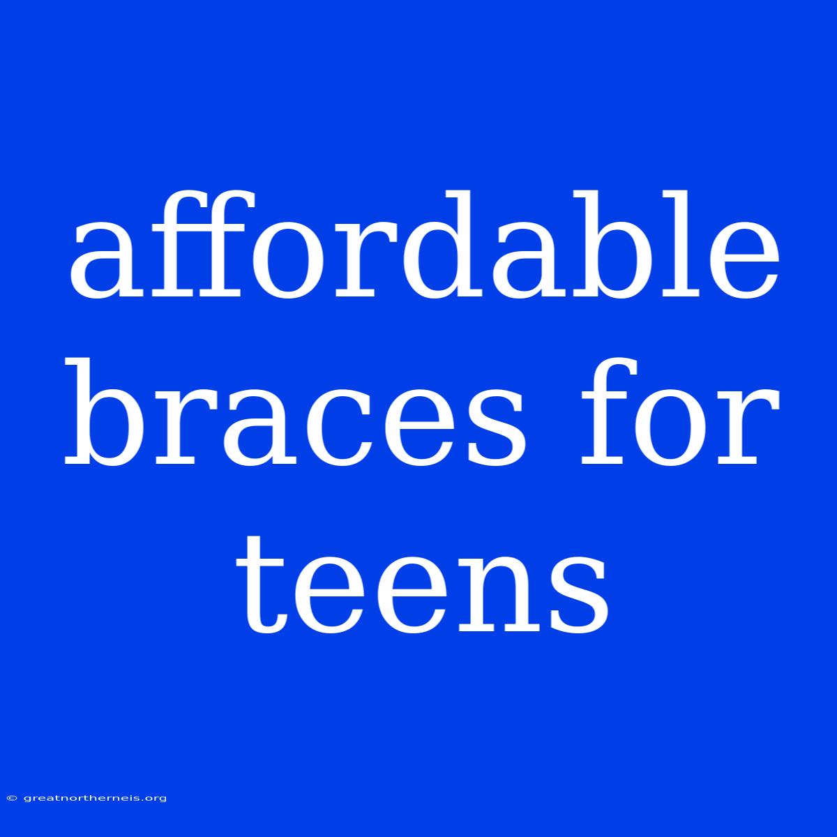 Affordable Braces For Teens