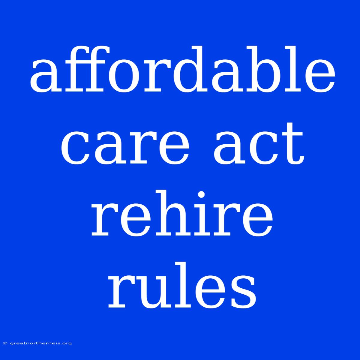 Affordable Care Act Rehire Rules