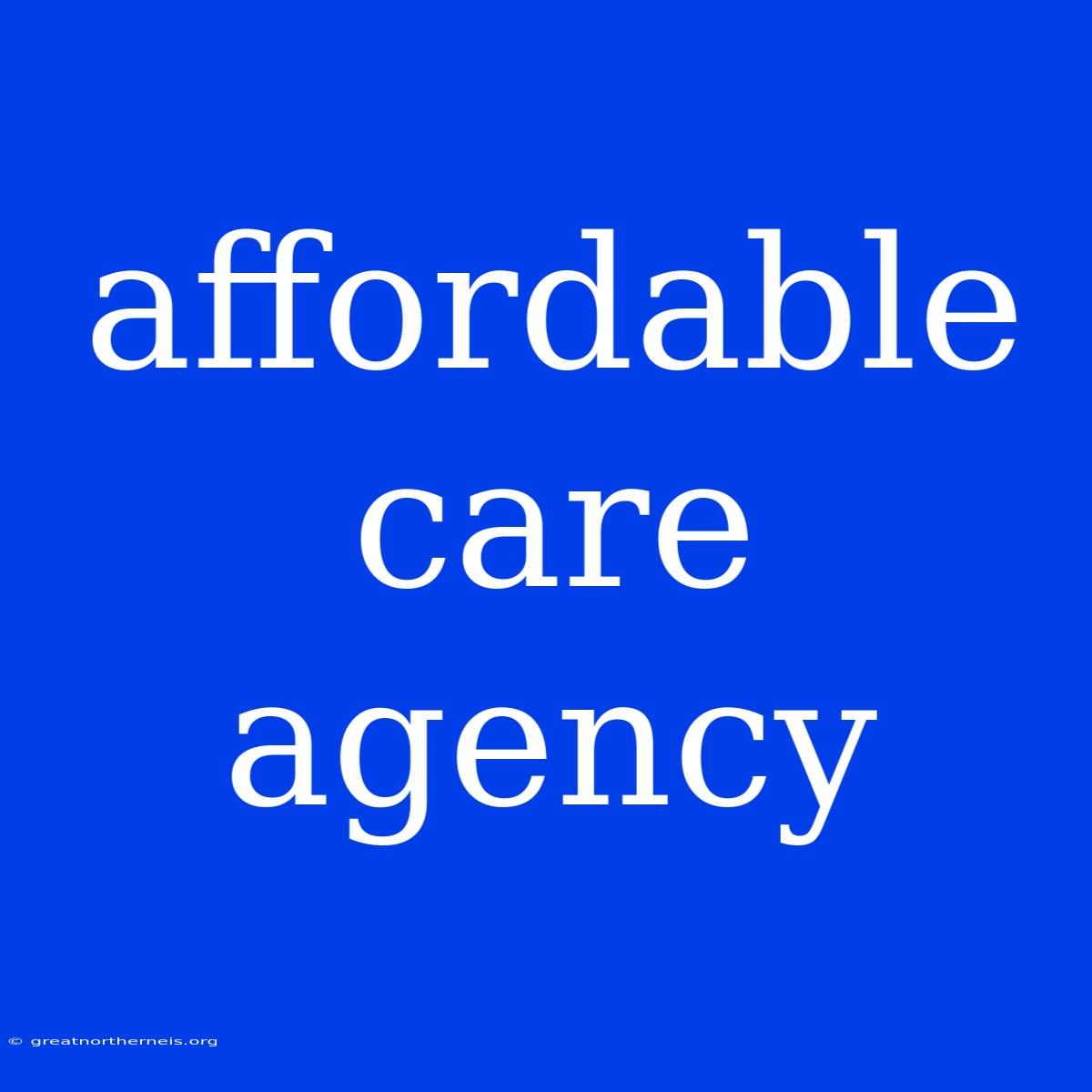 Affordable Care Agency