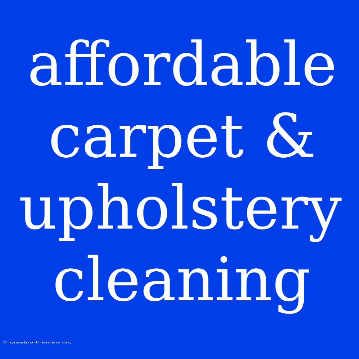 Affordable Carpet & Upholstery Cleaning