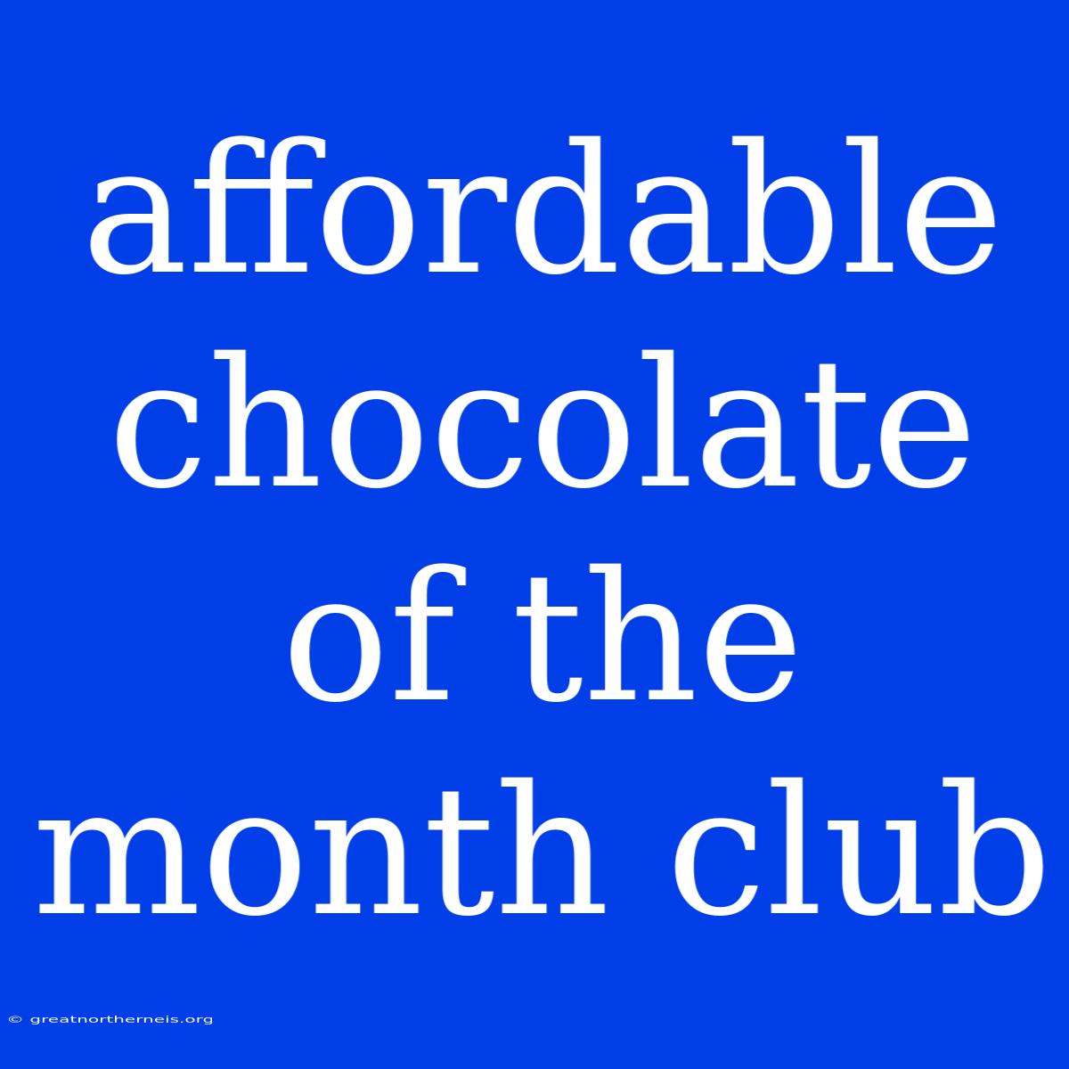 Affordable Chocolate Of The Month Club