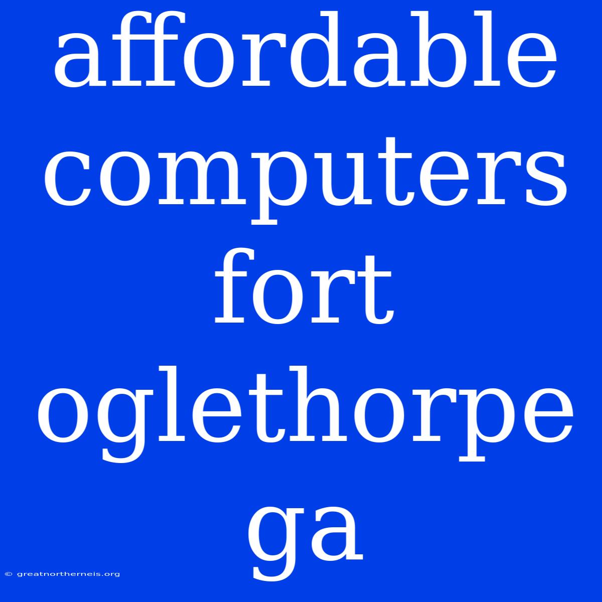 Affordable Computers Fort Oglethorpe Ga