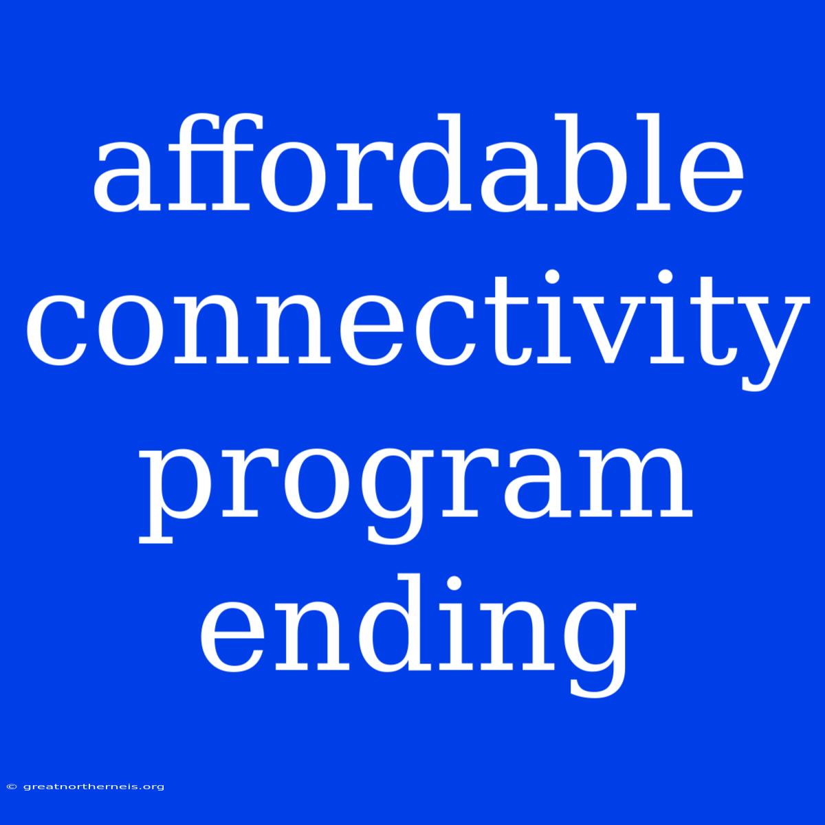 Affordable Connectivity Program Ending