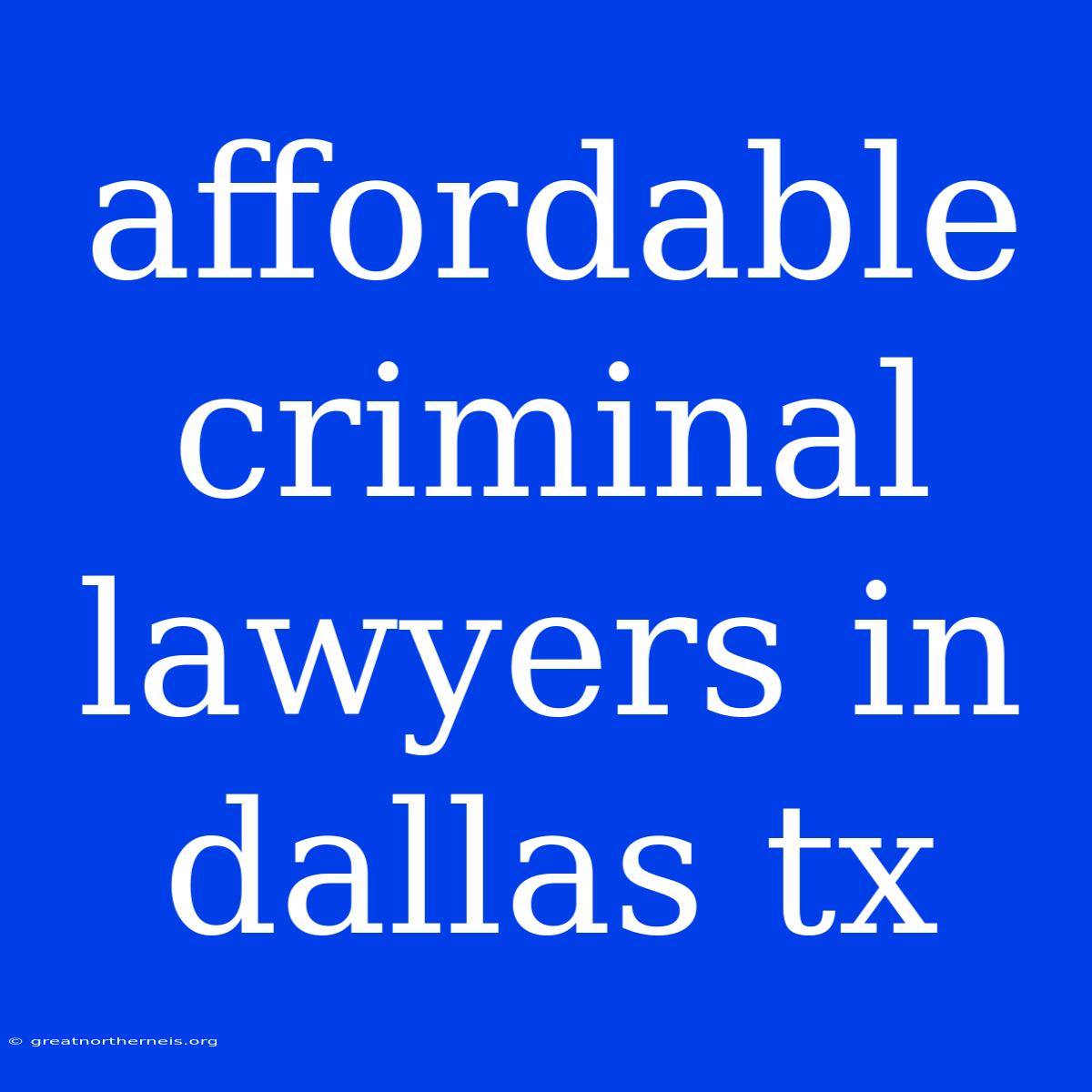 Affordable Criminal Lawyers In Dallas Tx