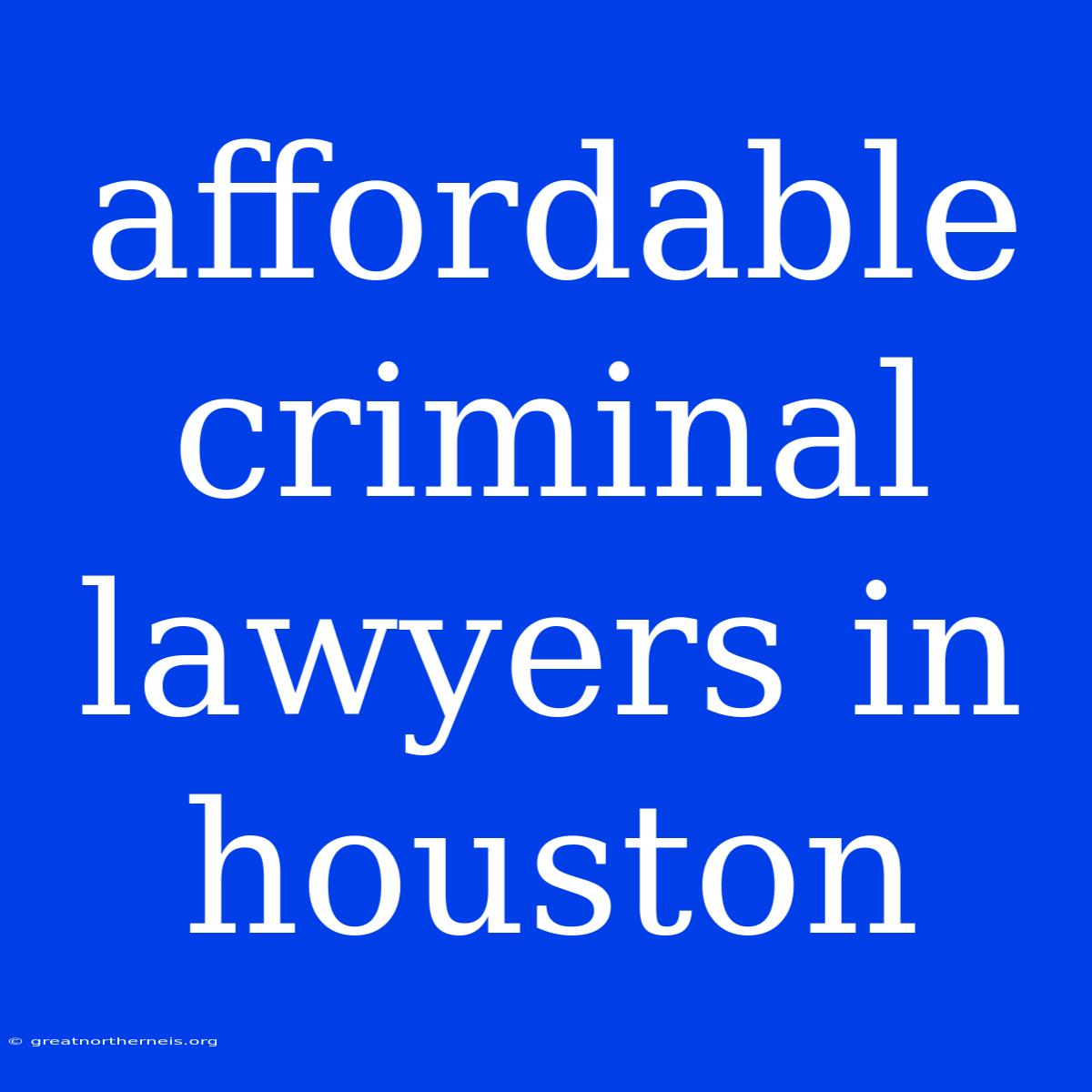 Affordable Criminal Lawyers In Houston