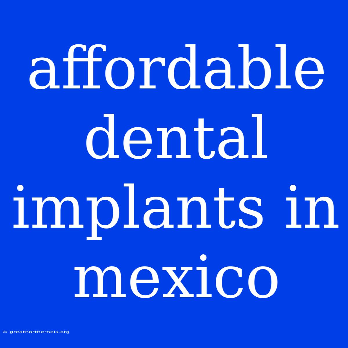 Affordable Dental Implants In Mexico