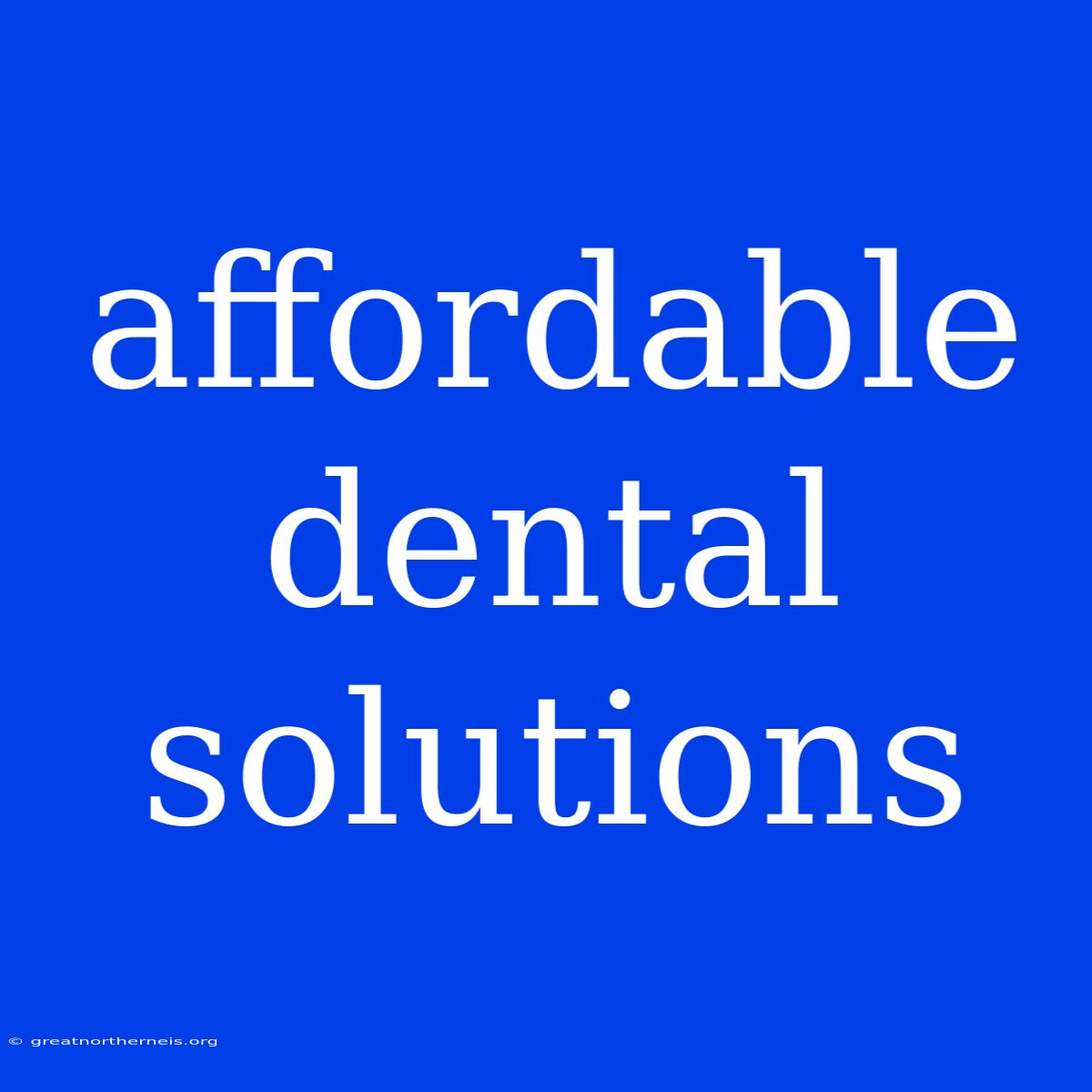 Affordable Dental Solutions