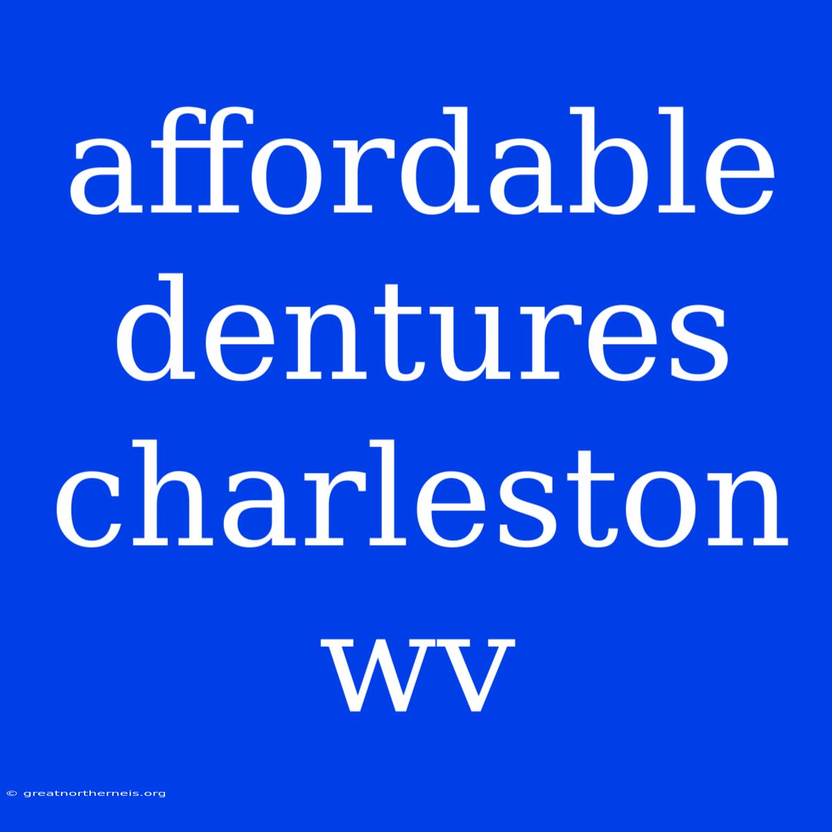 Affordable Dentures Charleston Wv