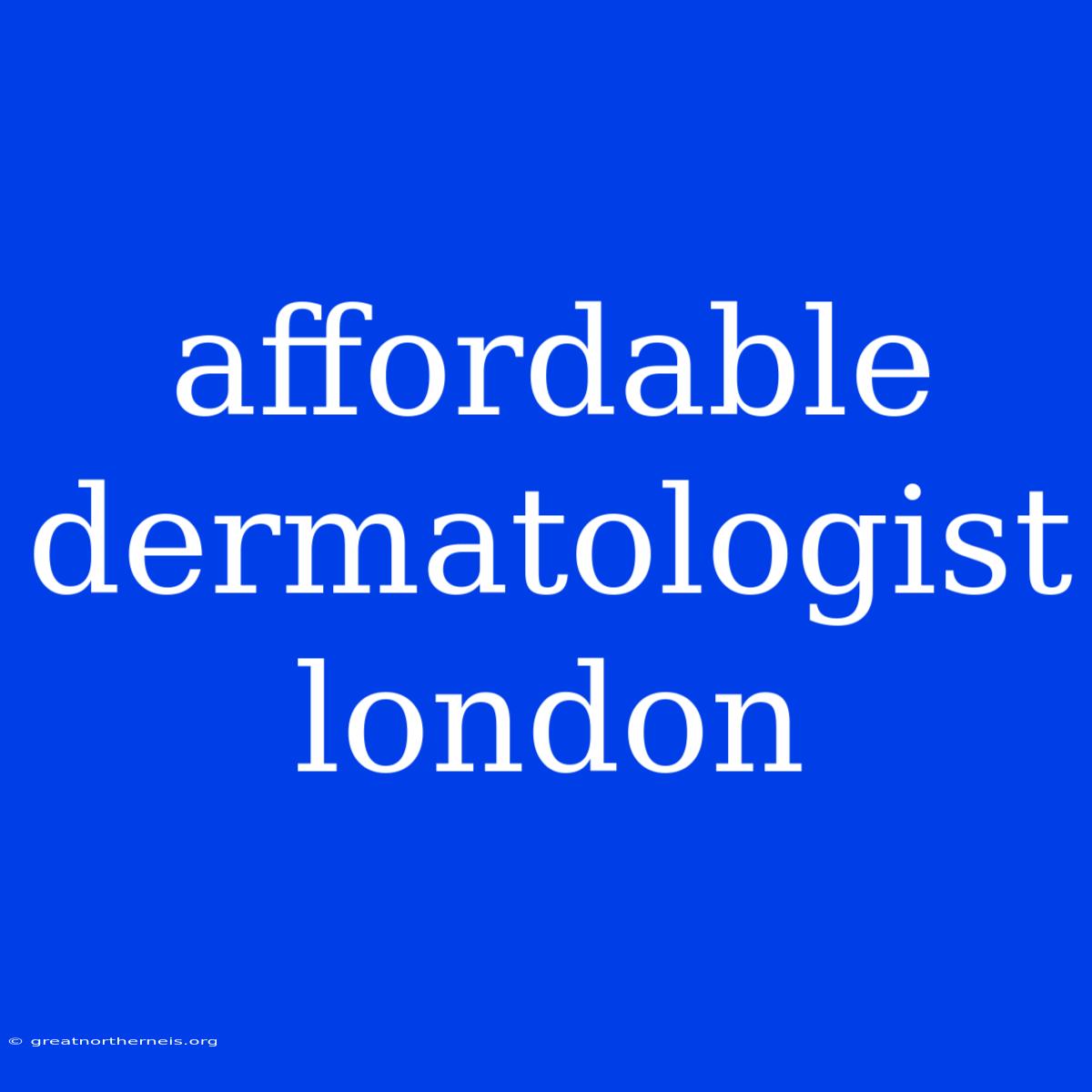 Affordable Dermatologist London