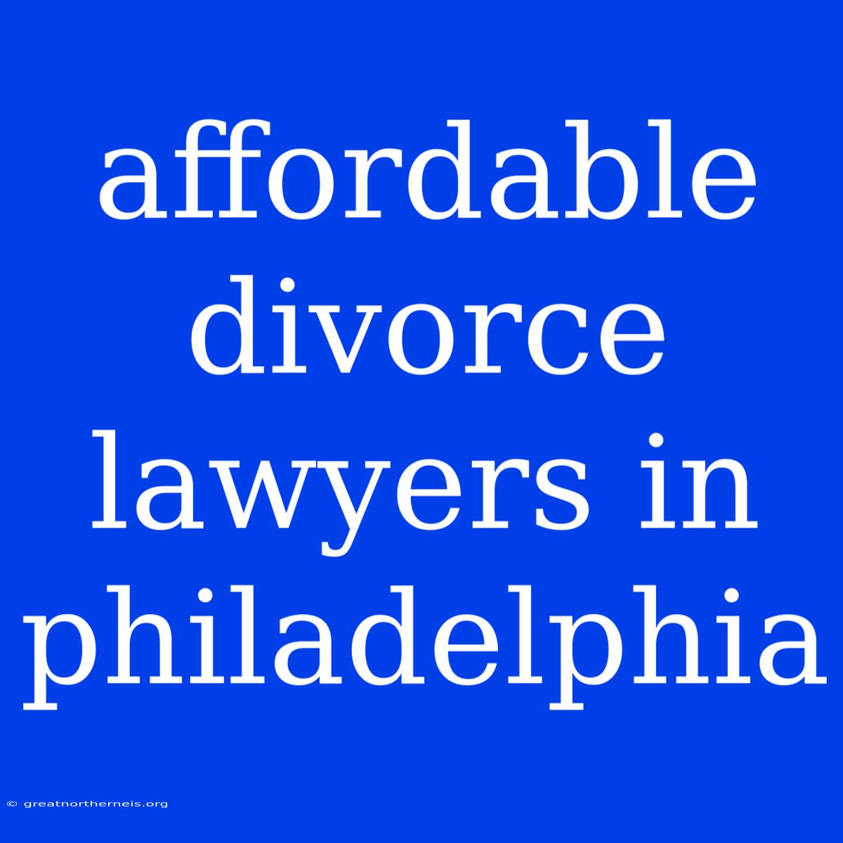 Affordable Divorce Lawyers In Philadelphia